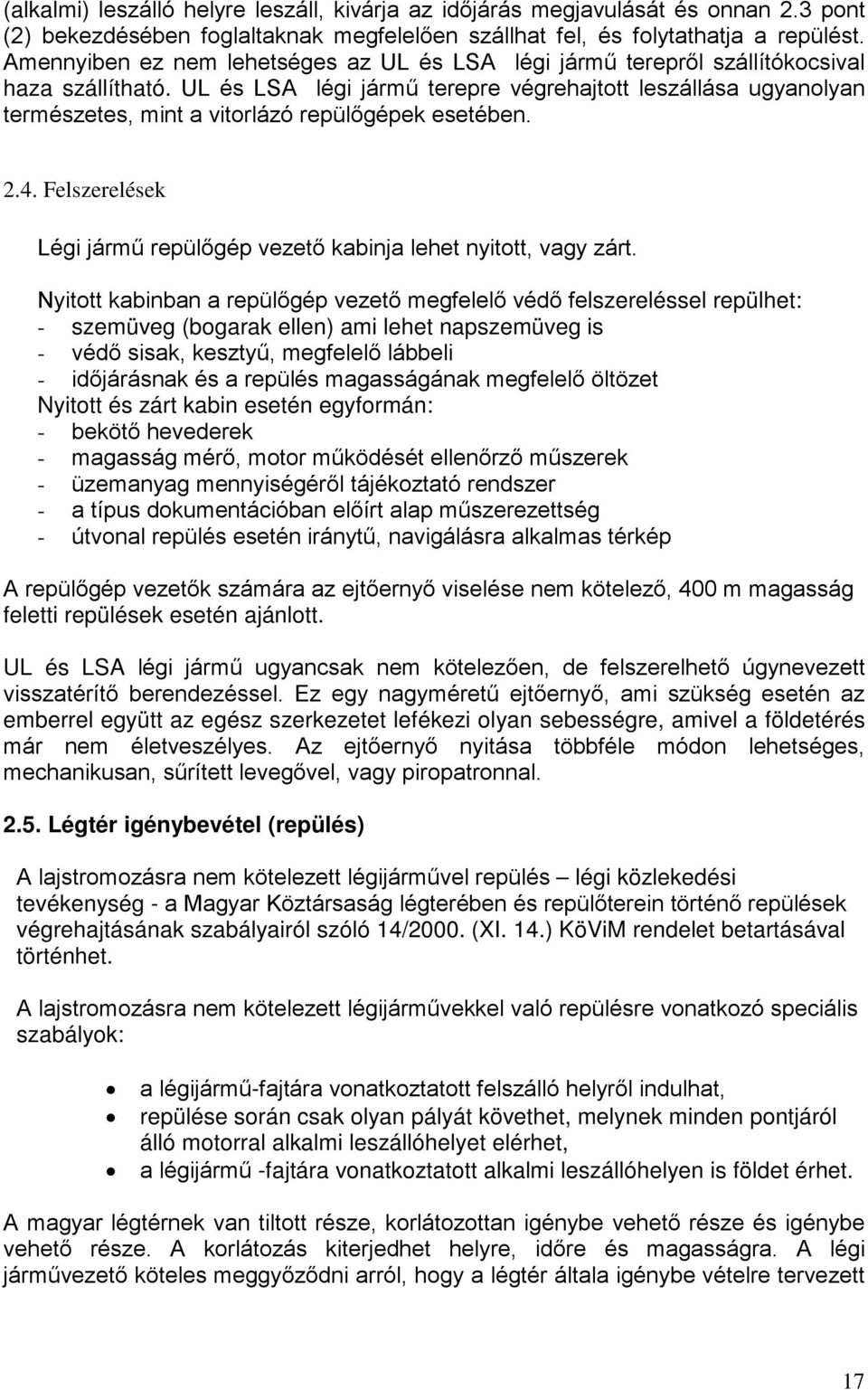 UL és LSA légi jármű terepre végrehajtott leszállása ugyanolyan természetes, mint a vitorlázó repülőgépek esetében. 2.4. Felszerelések Légi jármű repülőgép vezető kabinja lehet nyitott, vagy zárt.