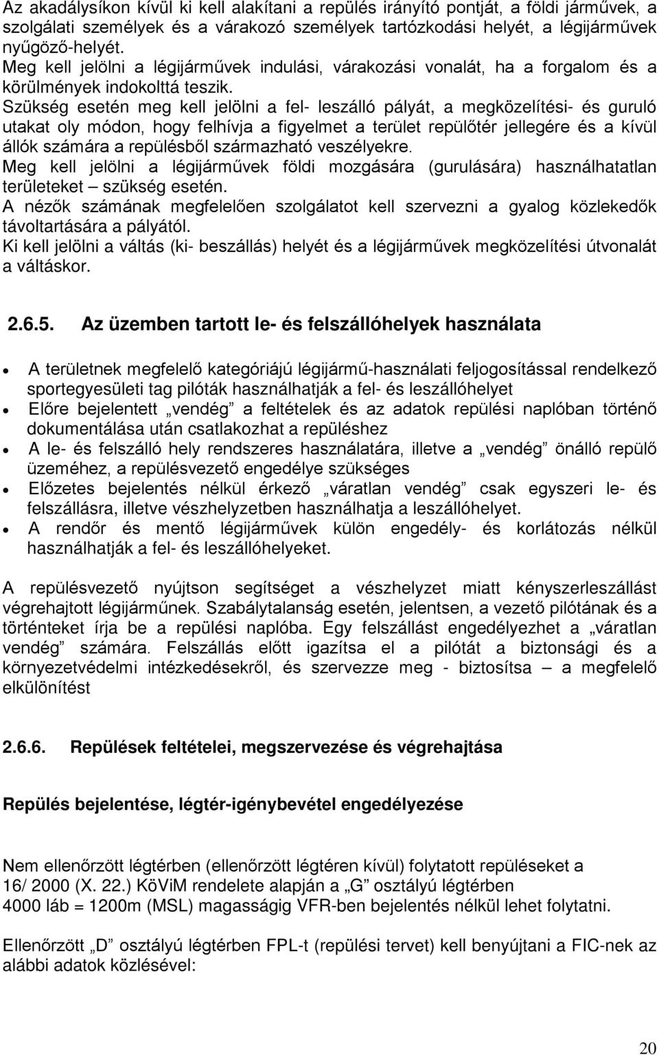 Szükség esetén meg kell jelölni a fel- leszálló pályát, a megközelítési- és guruló utakat oly módon, hogy felhívja a figyelmet a terület repülőtér jellegére és a kívül állók számára a repülésből