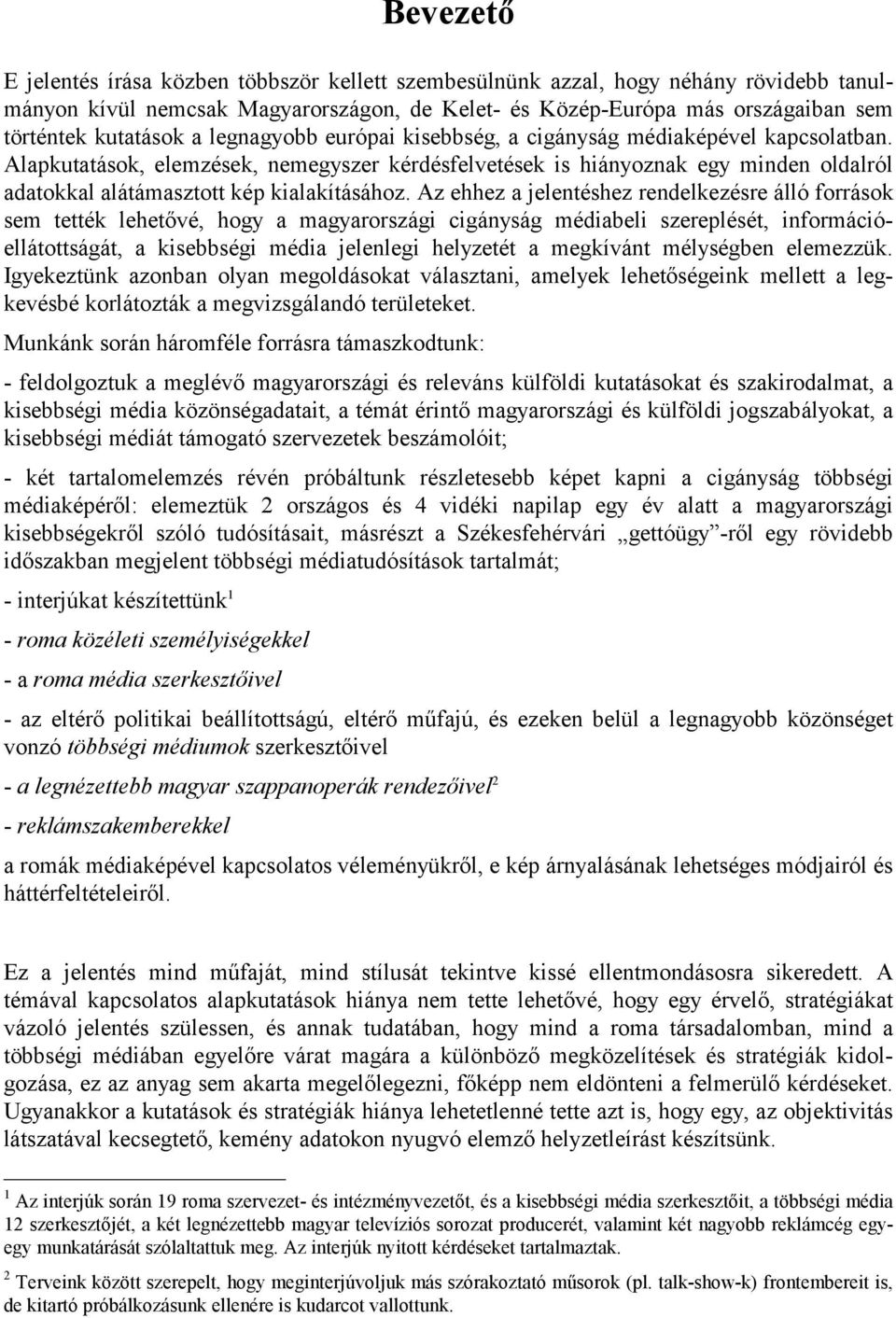 Alapkutatások, elemzések, nemegyszer kérdésfelvetések is hiányoznak egy minden oldalról adatokkal alátámasztott kép kialakításához.