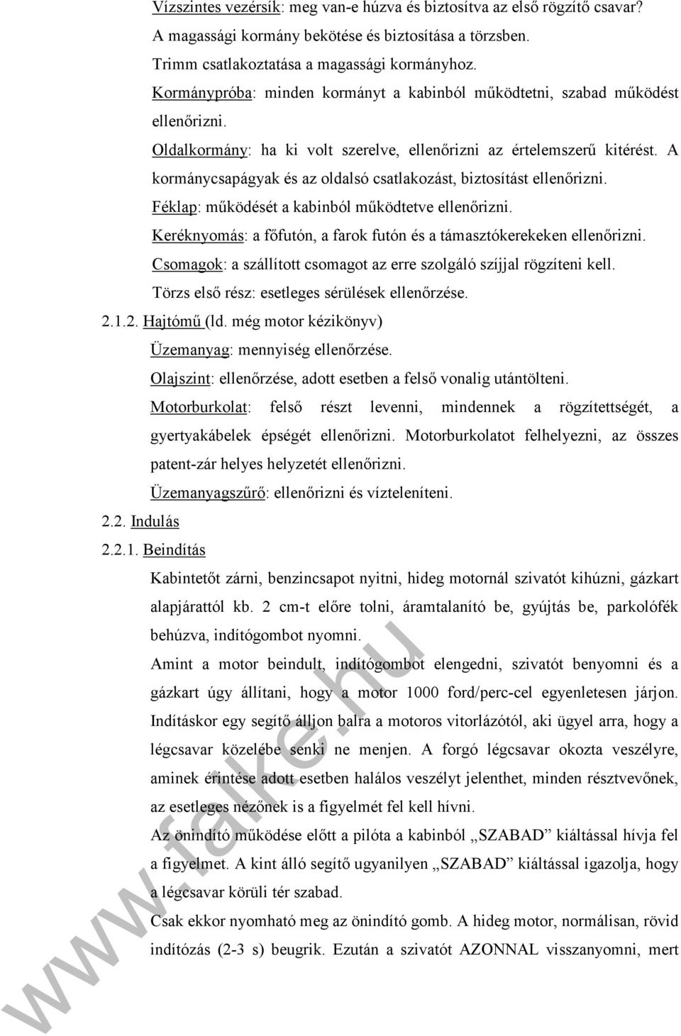 A kormánycsapágyak és az oldalsó csatlakozást, biztosítást ellenőrizni. Féklap: működését a kabinból működtetve ellenőrizni. Keréknyomás: a főfutón, a farok futón és a támasztókerekeken ellenőrizni.