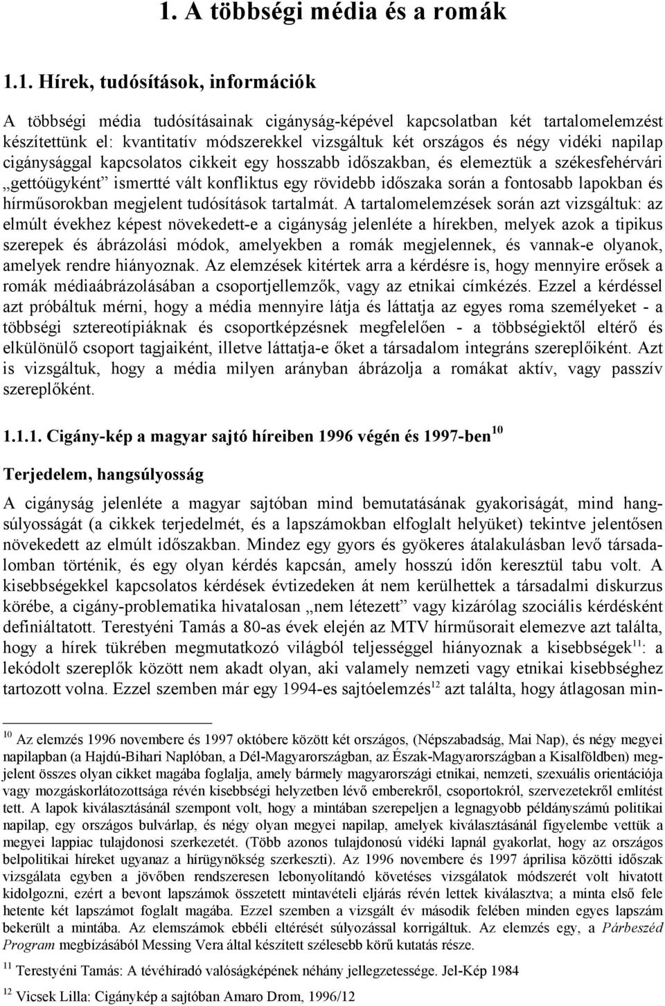 során a fontosabb lapokban és hírműsorokban megjelent tudósítások tartalmát.