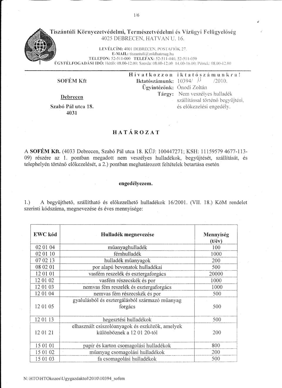 4031 Hivatkozzon iktatúszámunkra Iktatószámunic 103 :1'\ HJ. Ügyintézőnk: Ónodi Zoltán Tárgy: Nem hulladék szállftással történö begyüjtési, és elökeze!ési engedély. A SOFÉM Kft.
