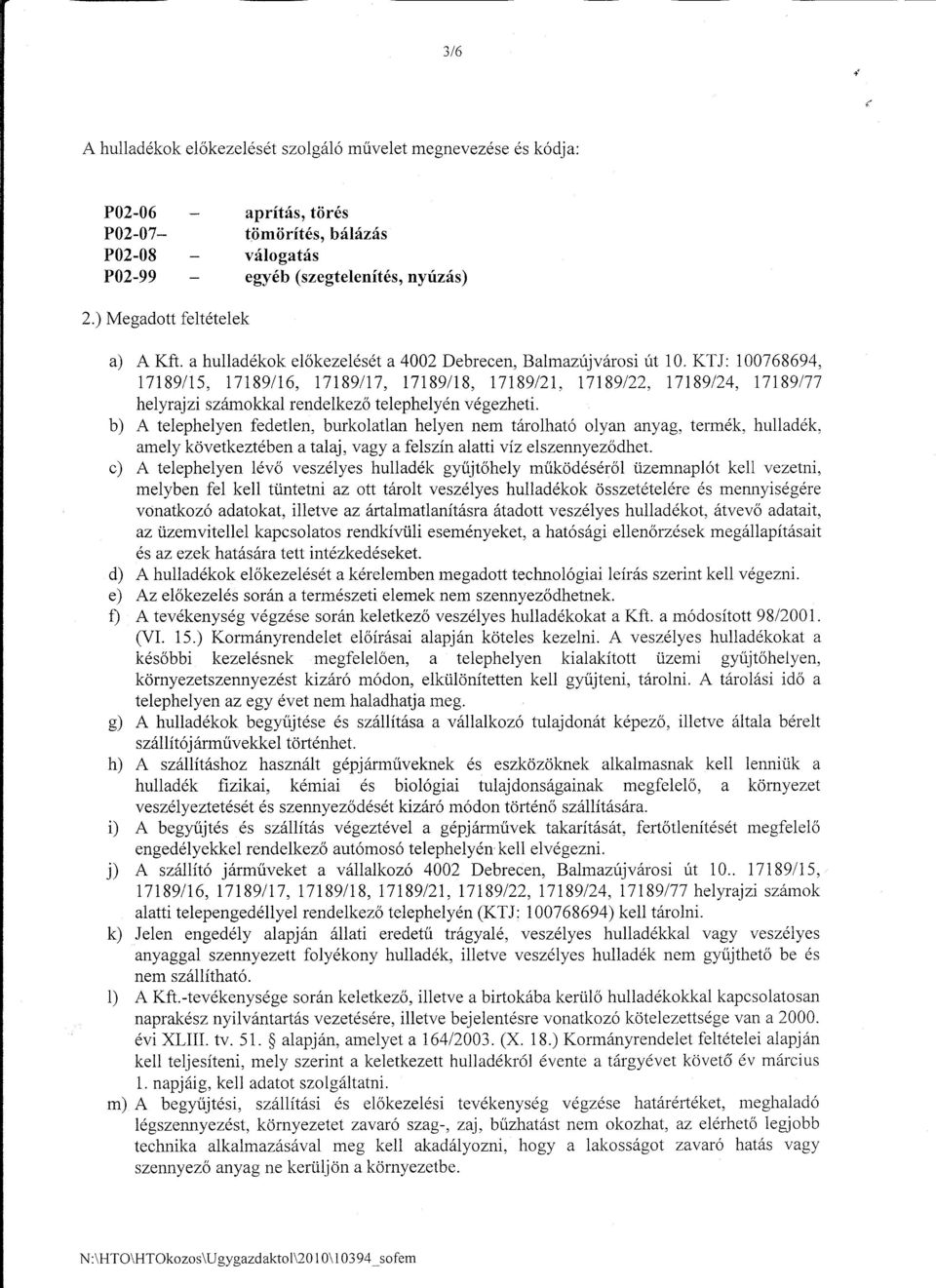b) A telephelyen fedetlen, burkolatlan helyen nem tárolható olyan anyag, termék, hulladék, amely következtében a talaj, vagy a felszín alatti víz elszennyeződhet.