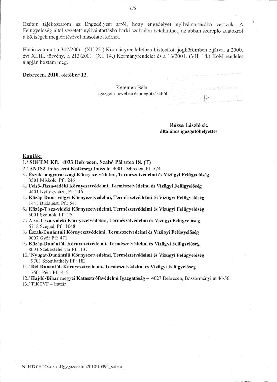 ) Kormányrendeletben biztosított jogkörömben eljárva, a 2000. évi XLIII. törvény, a 213/2001. (XI. 14.) Kormányrendelet és a 16/2001. (VII. 18.) KöM rendelet alapján hoztam meg.