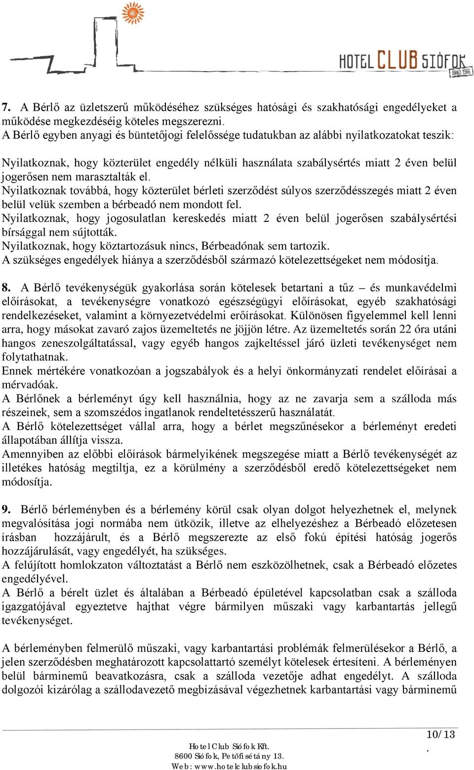 szerződést súlyos szerződésszegés miatt 2 éven belül velük szemben a bérbeadó nem mondott fel Nyilatkoznak, hogy jogosulatlan kereskedés miatt 2 éven belül jogerősen szabálysértési bírsággal nem