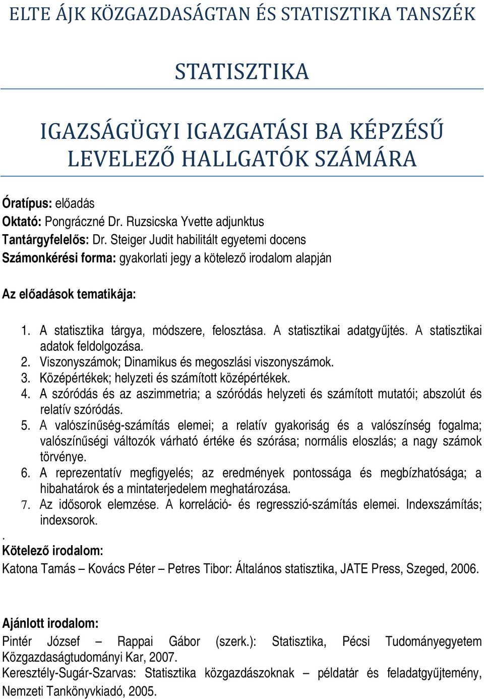 Középértékek; helyzeti és számított középértékek. 4. A szóródás és az aszimmetria; a szóródás helyzeti és számított mutatói; abszolút és relatív szóródás. 5.