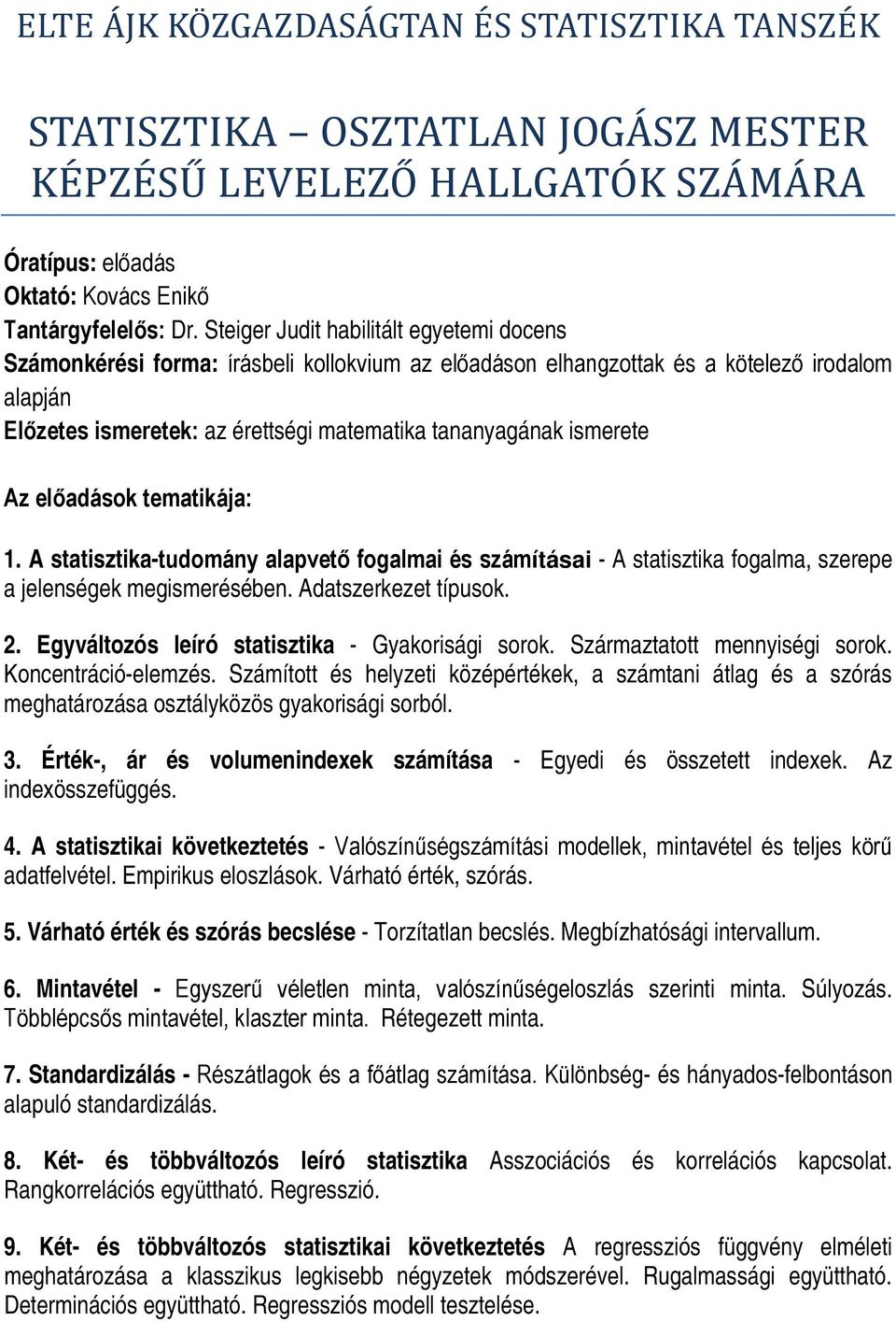Származtatott mennyiségi sorok. Koncentráció-elemzés. Számított és helyzeti középértékek, a számtani átlag és a szórás meghatározása osztályközös gyakorisági sorból. 3.