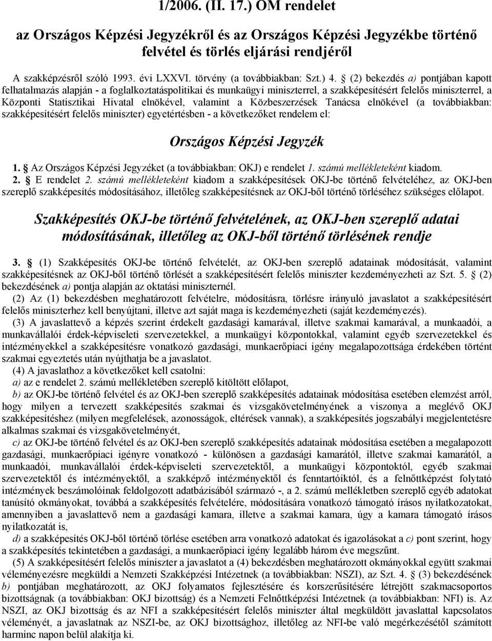 (2) bekezdés a) pontjában kapott felhatalmazás alapján - a foglalkoztatáspolitikai és munkaügyi miniszterrel, a szakképesítésért felelős miniszterrel, a Központi Statisztikai Hivatal elnökével,