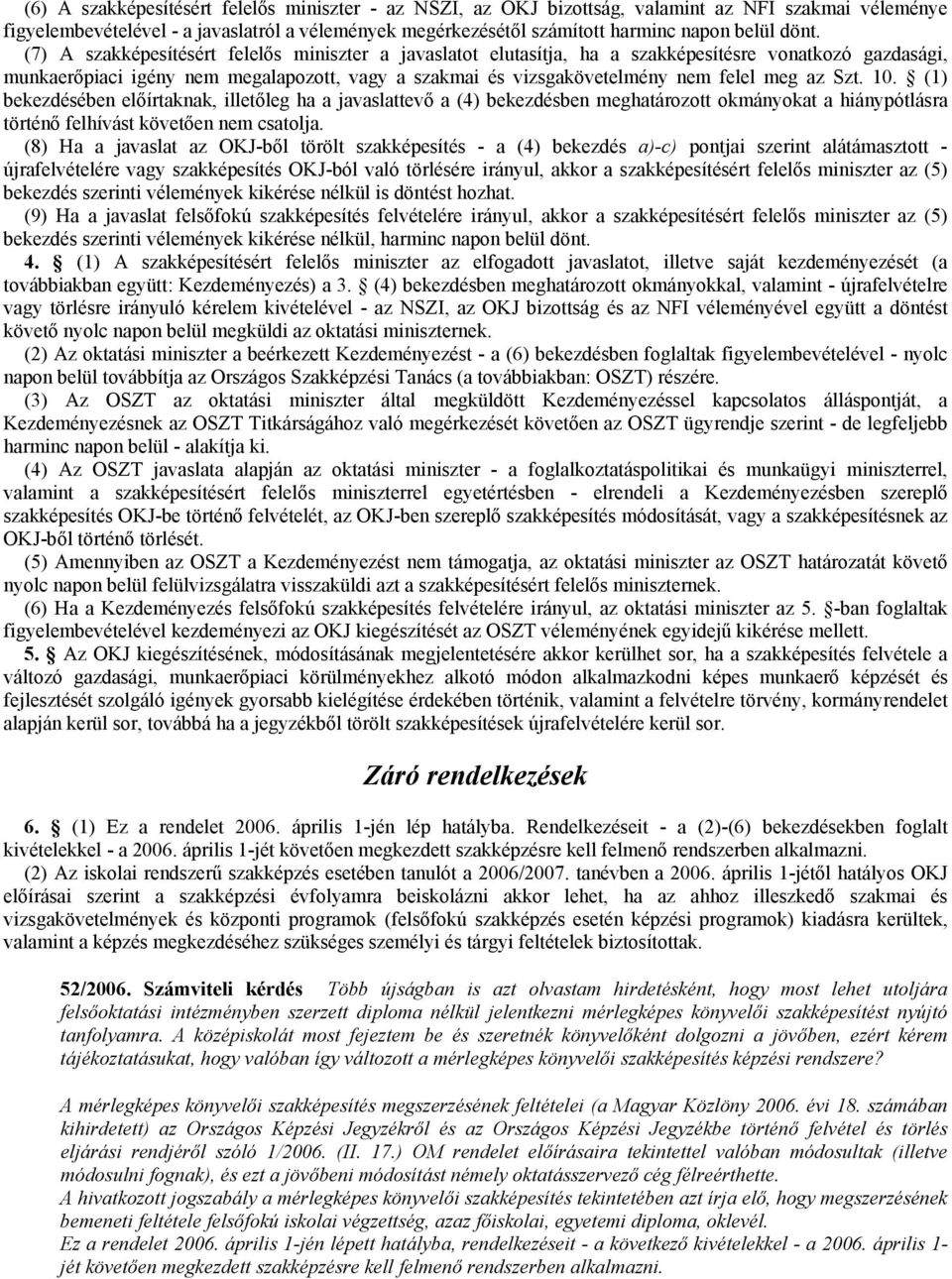 meg az Szt. 10. (1) bekezdésében előírtaknak, illetőleg ha a javaslattevő a (4) bekezdésben meghatározott okmányokat a hiánypótlásra történő felhívást követően nem csatolja.