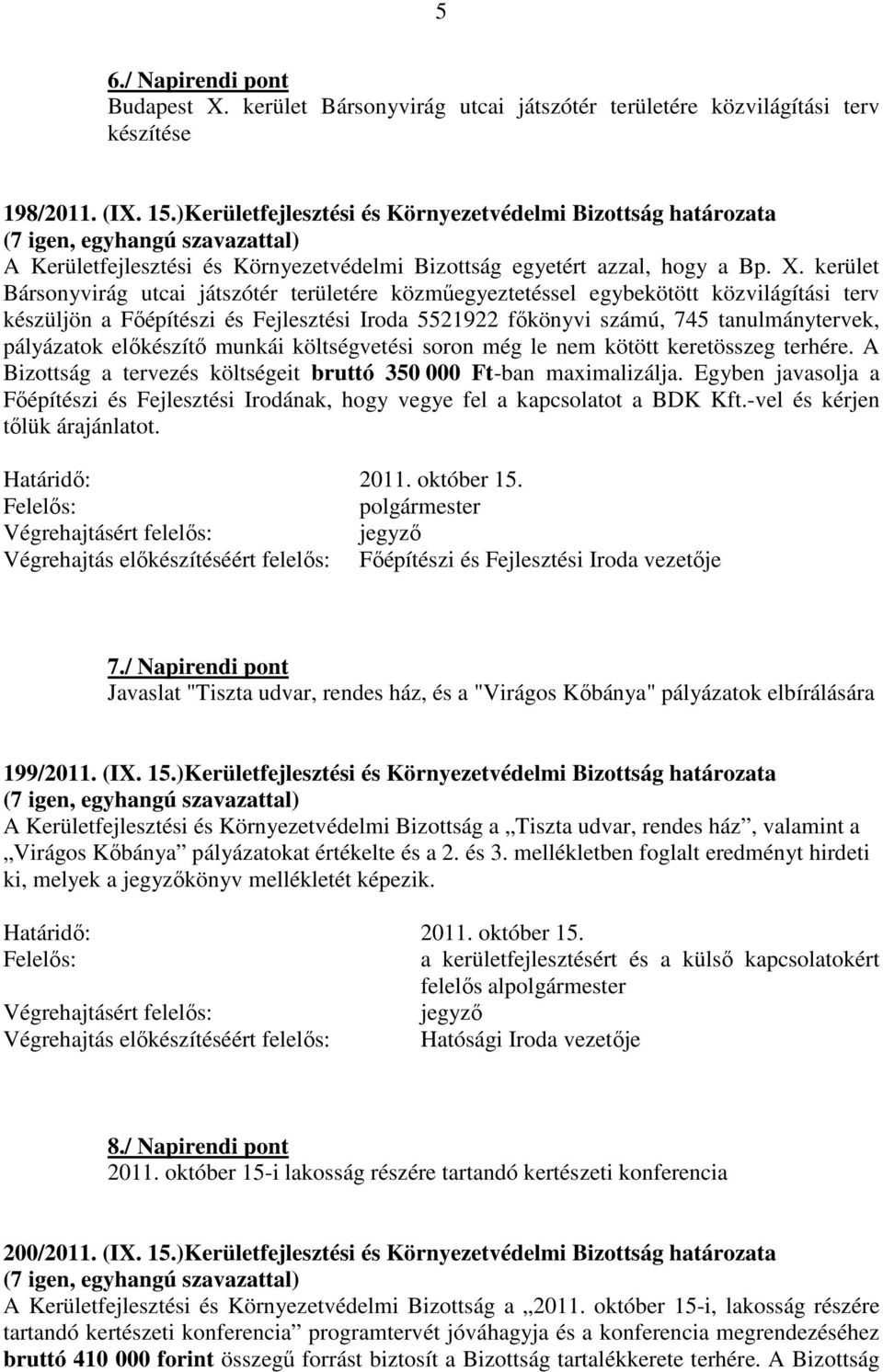 kerület Bársonyvirág utcai játszótér területére közműegyeztetéssel egybekötött közvilágítási terv készüljön a Főépítészi és Fejlesztési Iroda 5521922 főkönyvi számú, 745 tanulmánytervek, pályázatok