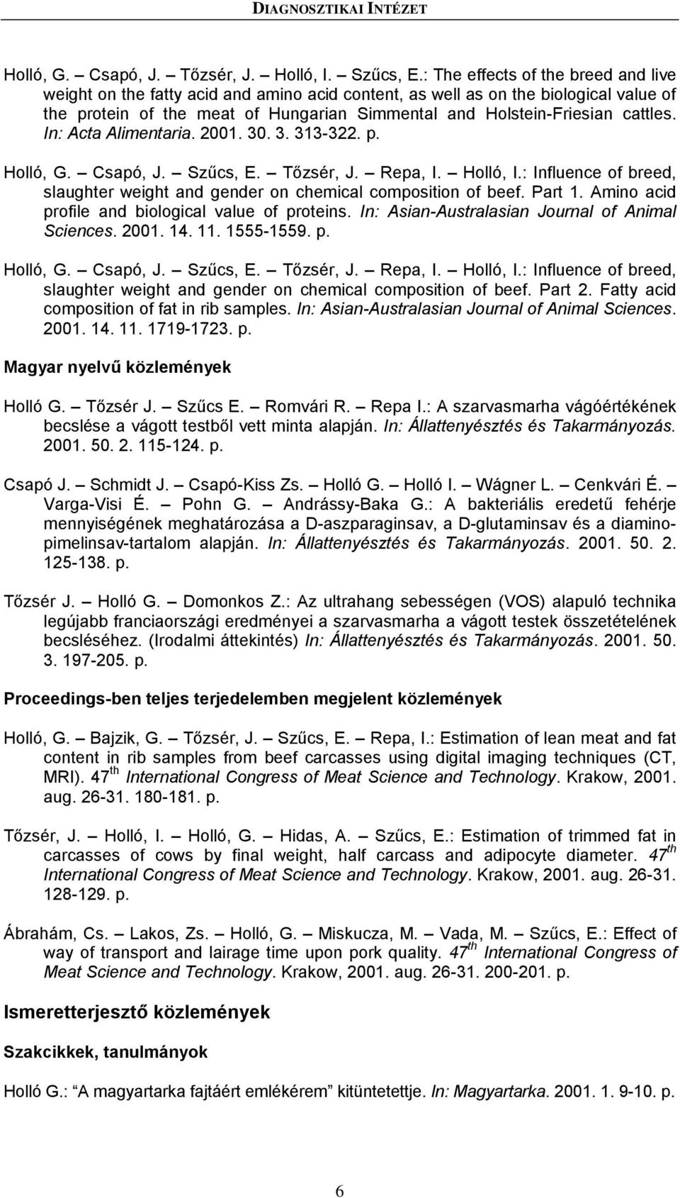 In: Acta Alimentaria. 2001. 30. 3. 313-322. p. Holló, G. Csapó, J. Szűcs, E. Tőzsér, J. Repa, I. Holló, I.: Influence of breed, slaughter weight and gender on chemical composition of beef. Part 1.