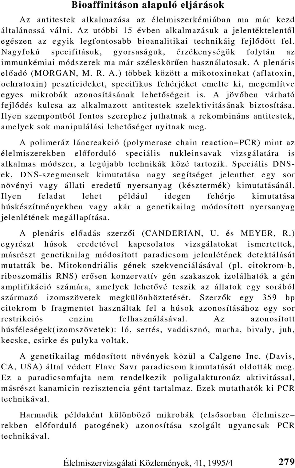 Nagyfokú specifitásuk, gyorsaságuk, érzékenységük folytán az immunkémiai módszerek ma már széleskörûen használatosak. A 