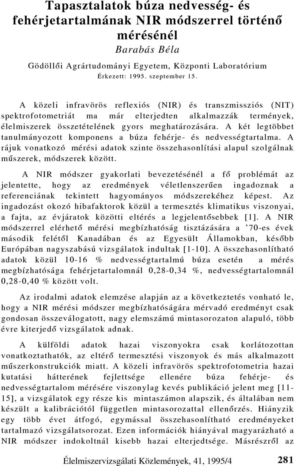 A két legtöbbet tanulmányozott komponens a búza fehérje- és nedvességtartalma. A rájuk vonatkozó mérési adatok szinte összehasonlítási alapul szolgálnak mûszerek, módszerek között.