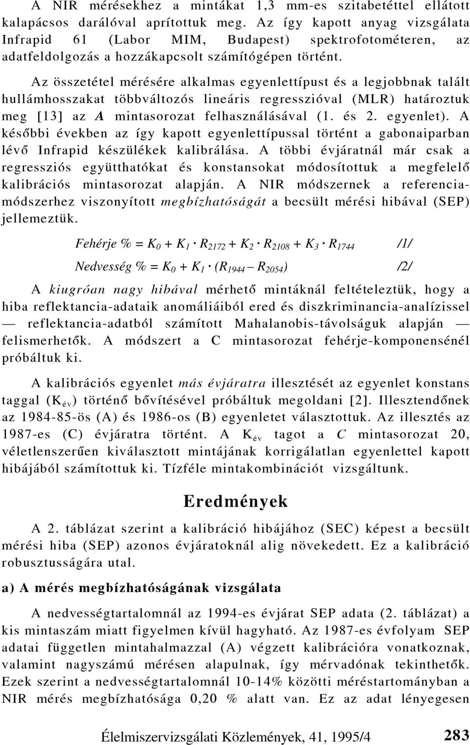 Az összetétel mérésére alkalmas egyenlettípust és a legjobbnak talált hullámhosszakat többváltozós lineáris regresszióval (MLR) határoztuk meg [13] az A mintasorozat felhasználásával (1. és 2.