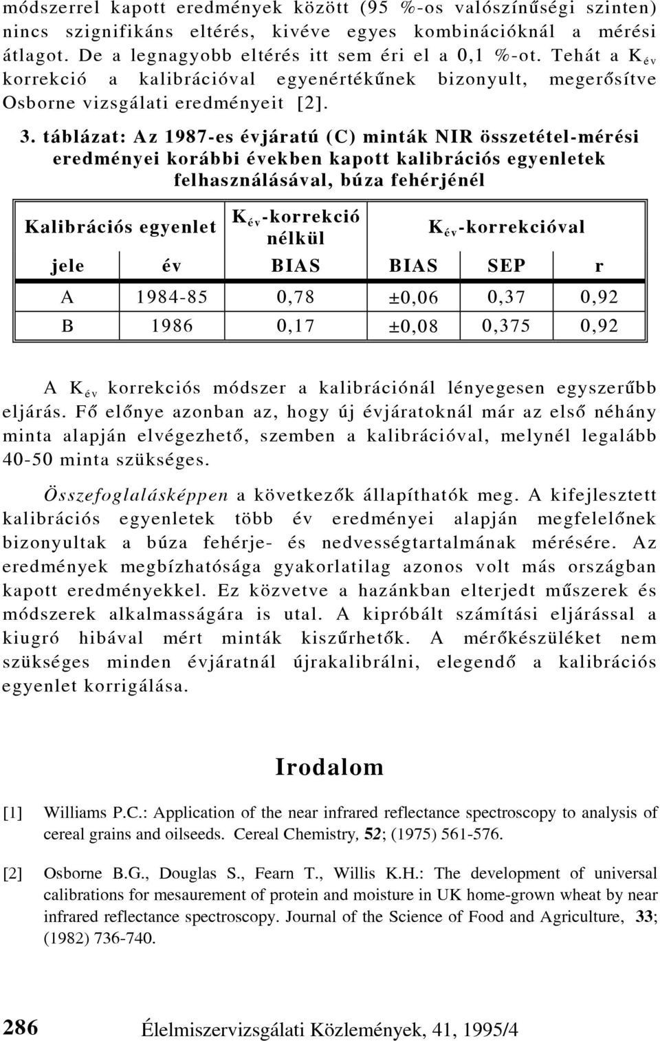 táblázat: Az 1987-es évjáratú (C) minták NIR összetétel-mérési eredményei korábbi években kapott kalibrációs egyenletek felhasználásával, búza fehérjénél Kalibrációs egyenlet K év -korrekció nélkül K