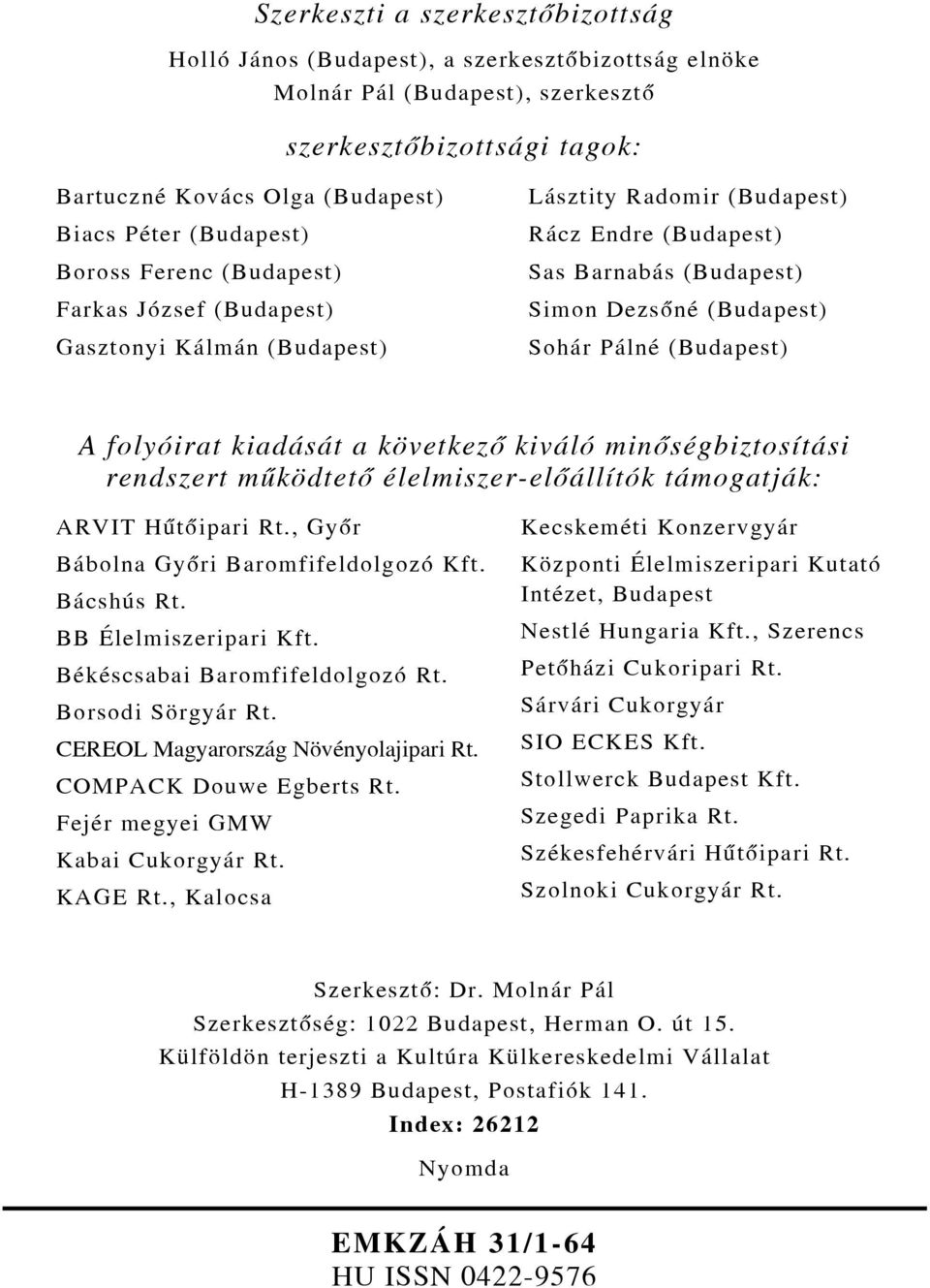 (Budapest) A folyóirat kiadását a következõ kiváló minõségbiztosítási rendszert mûködtetõ élelmiszer-elõállítók támogatják: ARVIT Hûtõipari Rt., Gyõr Bábolna Gyõri Baromfifeldolgozó Kft. Bácshús Rt.