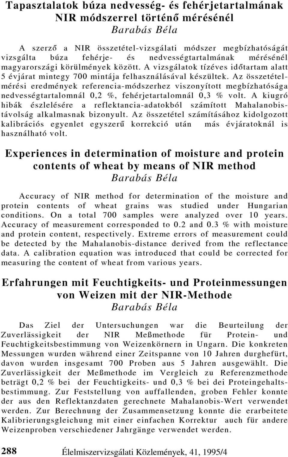 Az összetételmérési eredmények referencia-módszerhez viszonyított megbízhatósága nedvességtartalomnál 0,2 %, fehérjetartalomnál 0,3 % volt.