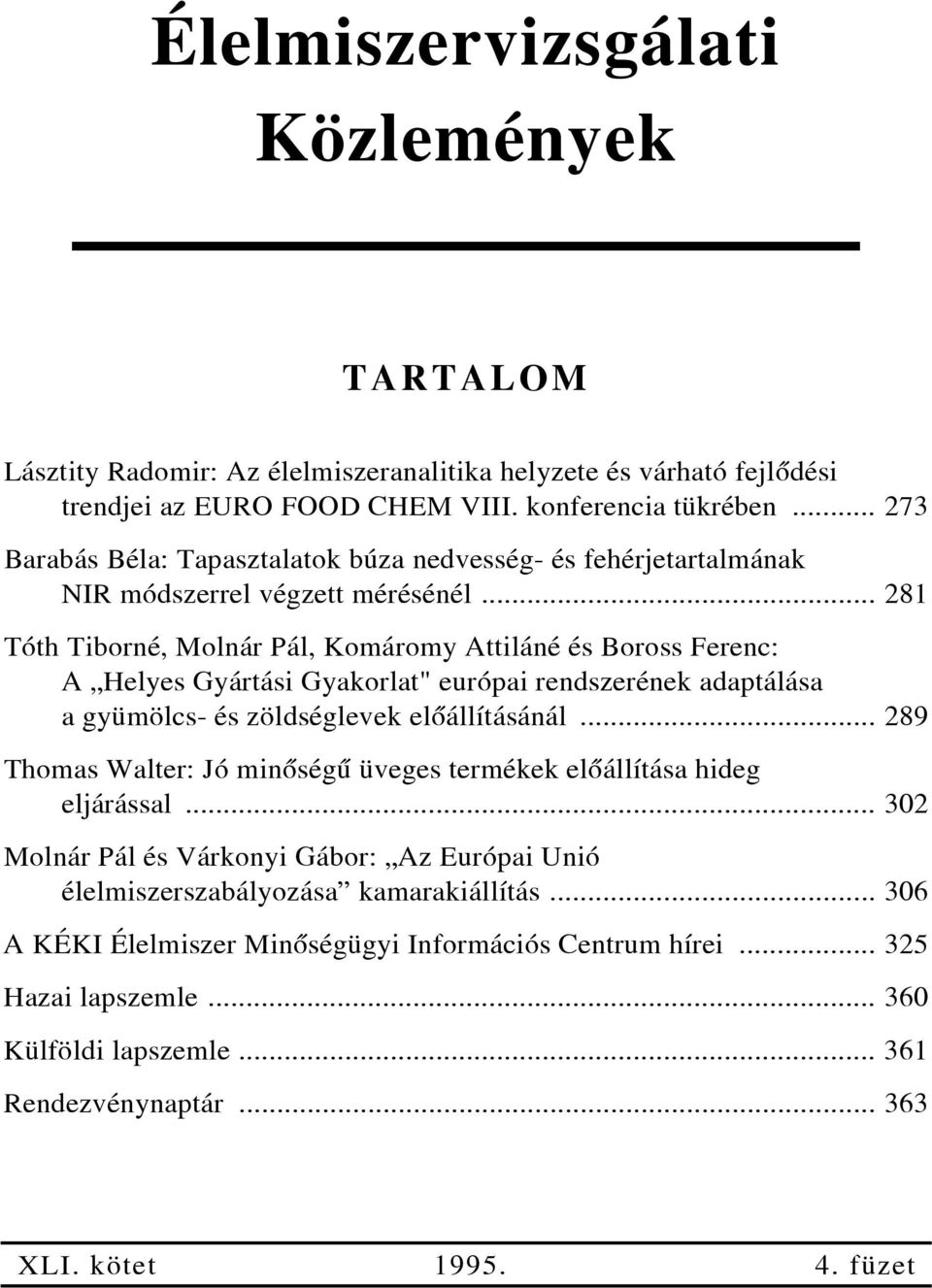 .. 281 Tóth Tiborné, Molnár Pál, Komáromy Attiláné és Boross Ferenc: A Helyes Gyártási Gyakorlat" európai rendszerének adaptálása a gyümölcs- és zöldséglevek elõállításánál.