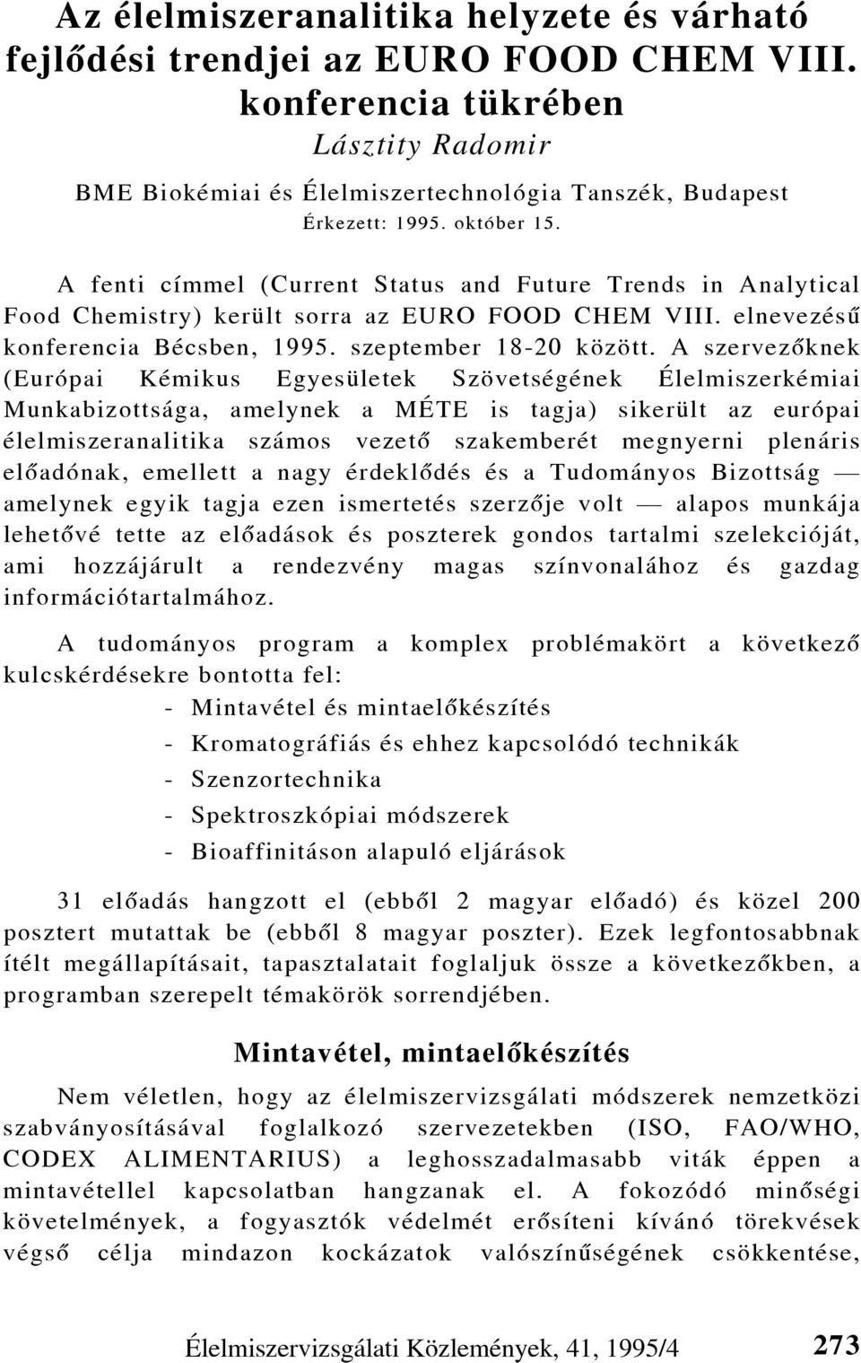 A szervezõknek (Európai Kémikus Egyesületek Szövetségének Élelmiszerkémiai Munkabizottsága, amelynek a MÉTE is tagja) sikerült az európai élelmiszeranalitika számos vezetõ szakemberét megnyerni