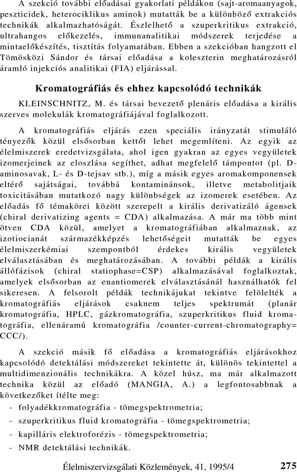 Ebben a szekcióban hangzott el Tömösközi Sándor és társai elõadása a koleszterin meghatározásról áramló injekciós analitikai (FIA) eljárással.