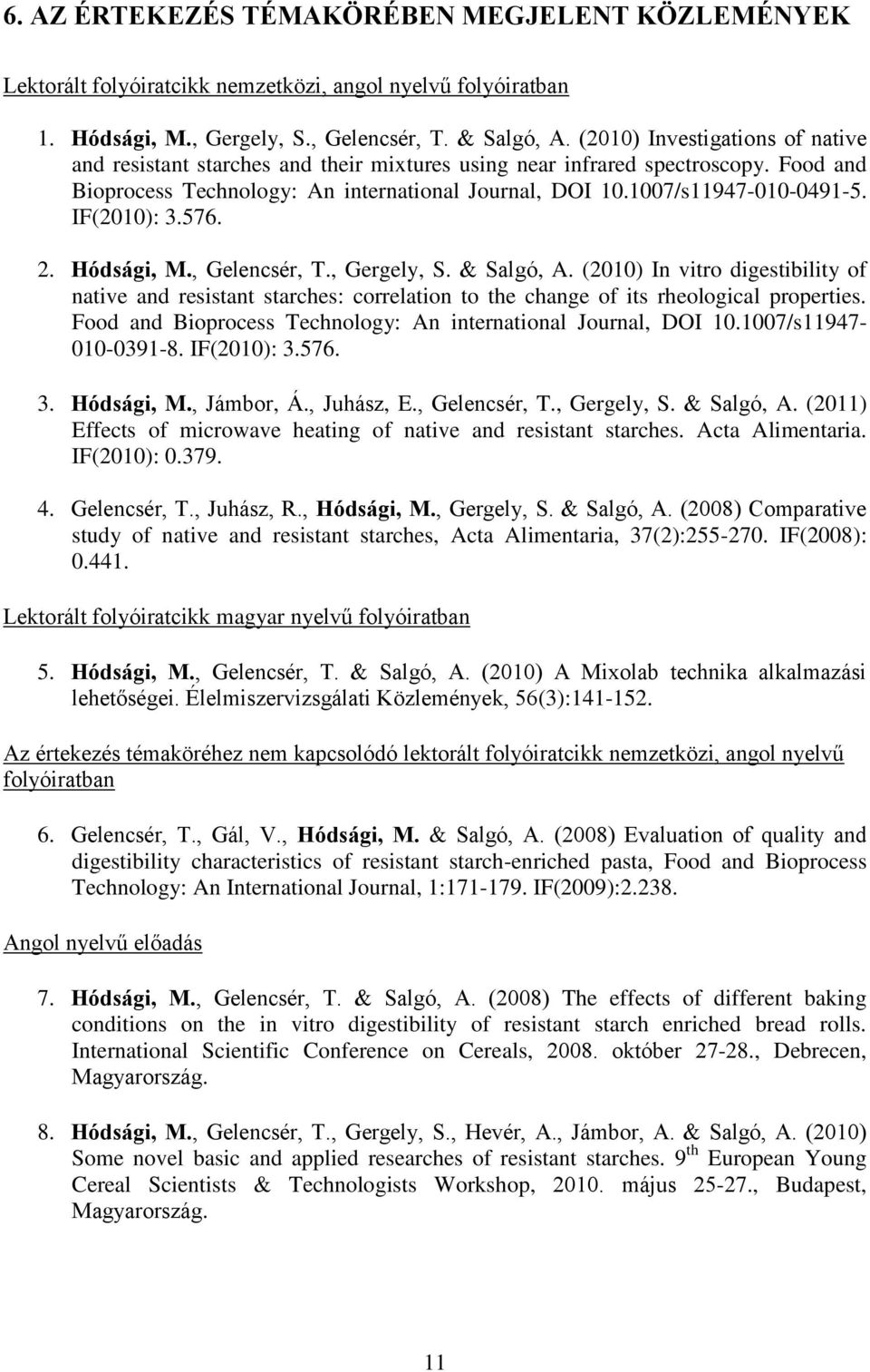 IF(2010): 3.576. 2. Hódsági, M., Gelencsér, T., Gergely, S. & Salgó, A. (2010) In vitro digestibility of native and resistant starches: correlation to the change of its rheological properties.