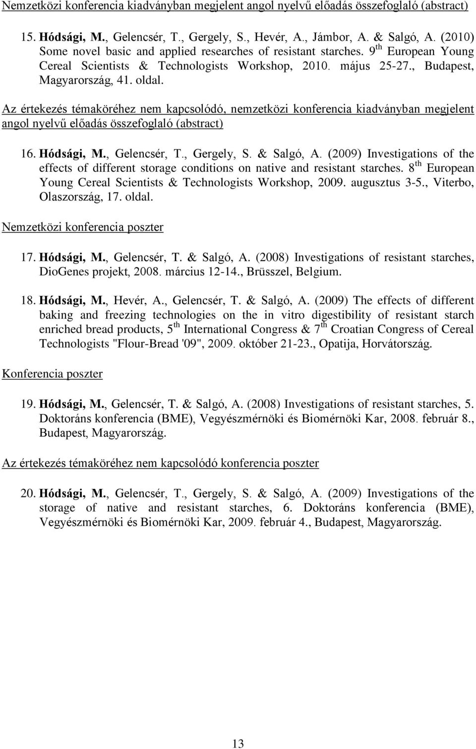 Az értekezés témaköréhez nem kapcsolódó, nemzetközi konferencia kiadványban megjelent angol nyelvű előadás összefoglaló (abstract) 16. Hódsági, M., Gelencsér, T., Gergely, S. & Salgó, A.