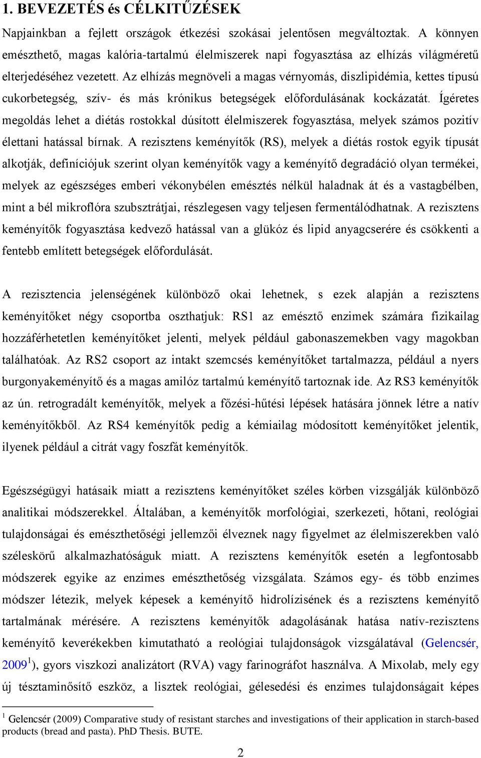 Az elhízás megnöveli a magas vérnyomás, diszlipidémia, kettes típusú cukorbetegség, szív- és más krónikus betegségek előfordulásának kockázatát.