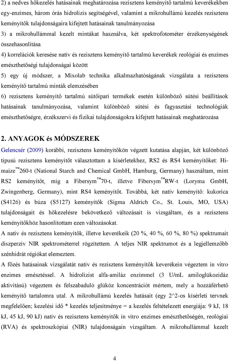 keményítő tartalmú keverékek reológiai és enzimes emészthetőségi tulajdonságai között 5) egy új módszer, a Mixolab technika alkalmazhatóságának vizsgálata a rezisztens keményítő tartalmú minták