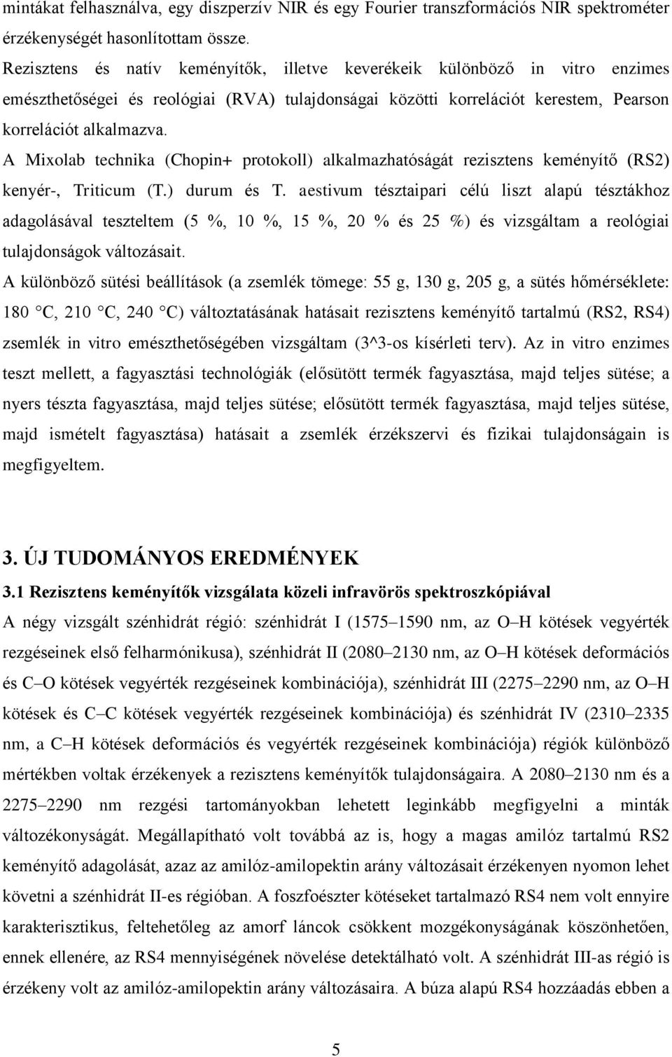 A Mixolab technika (Chopin+ protokoll) alkalmazhatóságát rezisztens keményítő (RS2) kenyér-, Triticum (T.) durum és T.