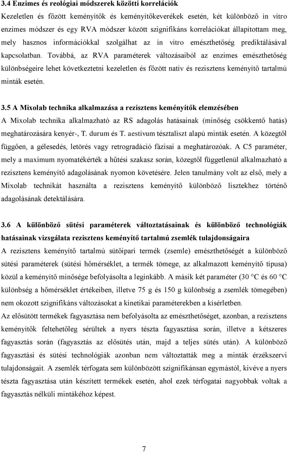 Továbbá, az RVA paraméterek változásaiból az enzimes emészthetőség különbségeire lehet következtetni kezeletlen és főzött natív és rezisztens keményítő tartalmú minták esetén. 3.