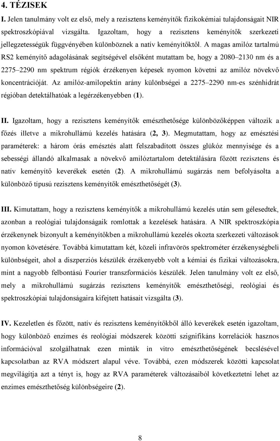 A magas amilóz tartalmú RS2 keményítő adagolásának segítségével elsőként mutattam be, hogy a 2080 2130 nm és a 2275 2290 nm spektrum régiók érzékenyen képesek nyomon követni az amilóz növekvő