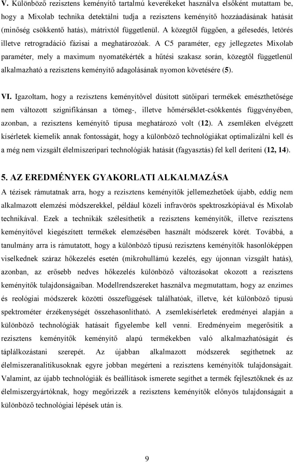 A C5 paraméter, egy jellegzetes Mixolab paraméter, mely a maximum nyomatékérték a hűtési szakasz során, közegtől függetlenül alkalmazható a rezisztens keményítő adagolásának nyomon követésére (5). VI.