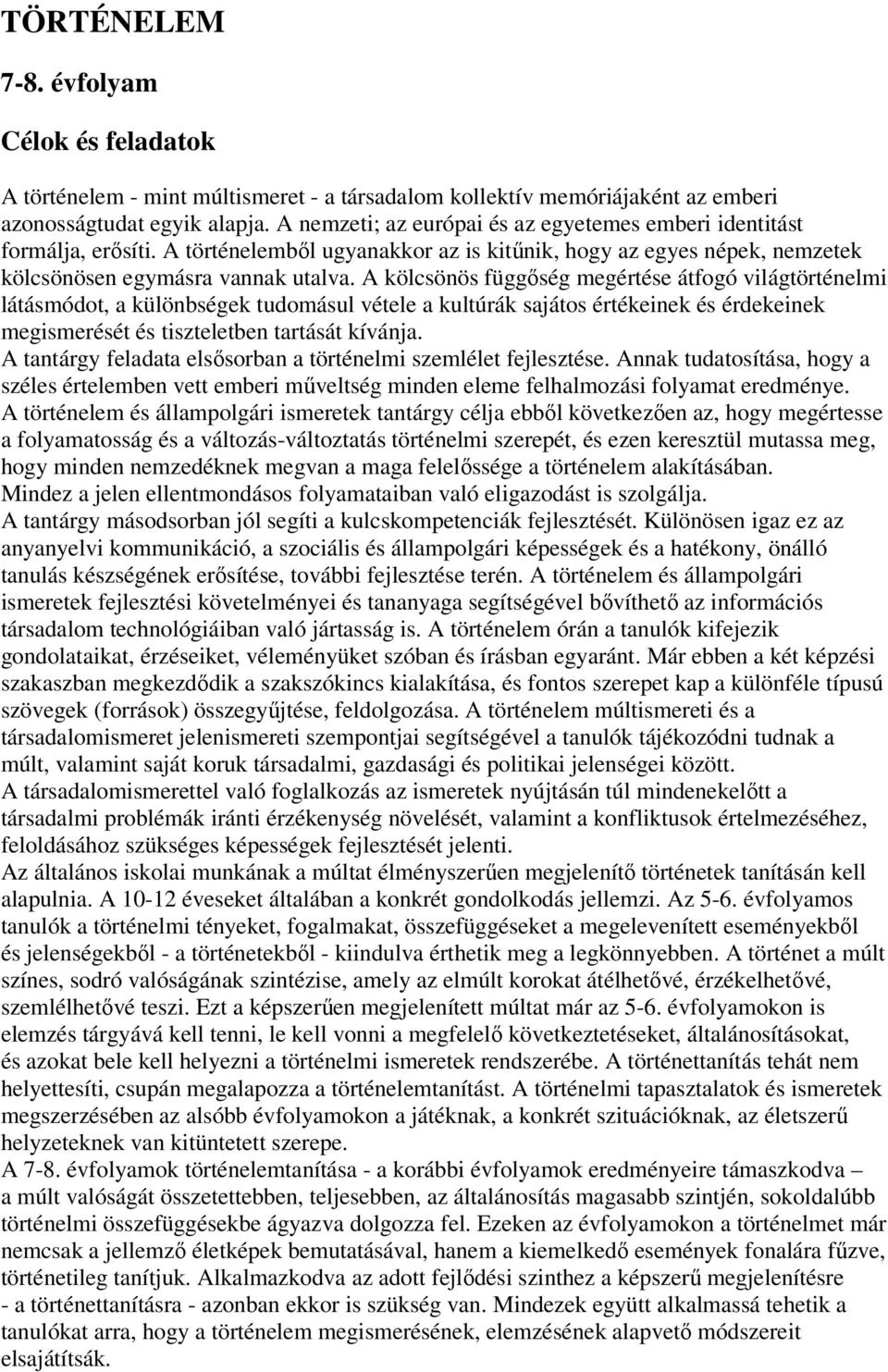 A kölcsönös függőség megértése átfogó világtörténelmi látásmódot, a különbségek tudomásul vétele a kultúrák sajátos értékeinek és érdekeinek megismerését és tiszteletben tartását kívánja.