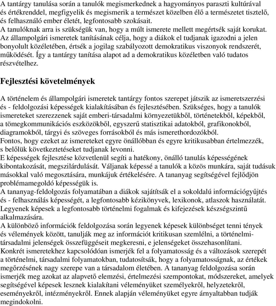 Az állampolgári ismeretek tanításának célja, hogy a diákok el tudjanak igazodni a jelen bonyolult közéletében, értsék a jogilag szabályozott demokratikus viszonyok rendszerét, működését.