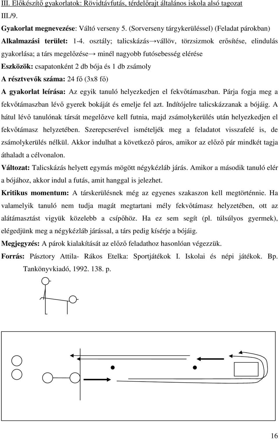 osztály; talicskázás vállöv, törzsizmok erősítése, elindulás gyakorlása; a társ megelőzése minél nagyobb futósebesség elérése Eszközök: csapatonként 2 db bója és 1 db zsámoly A résztvevők száma: 24