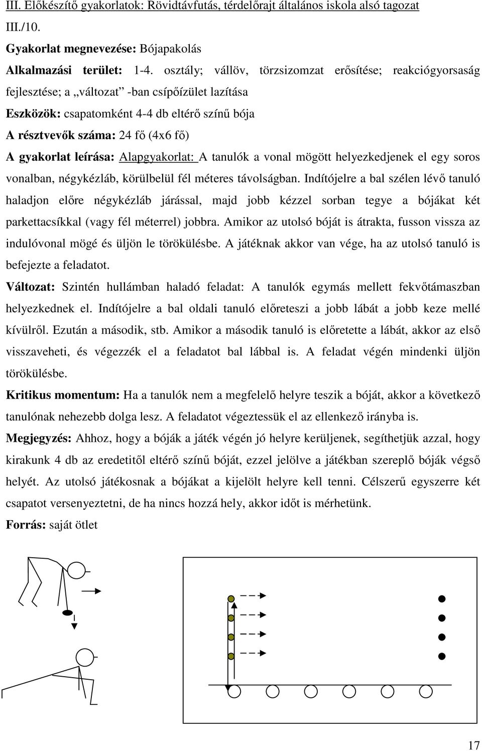 gyakorlat leírása: Alapgyakorlat: A tanulók a vonal mögött helyezkedjenek el egy soros vonalban, négykézláb, körülbelül fél méteres távolságban.