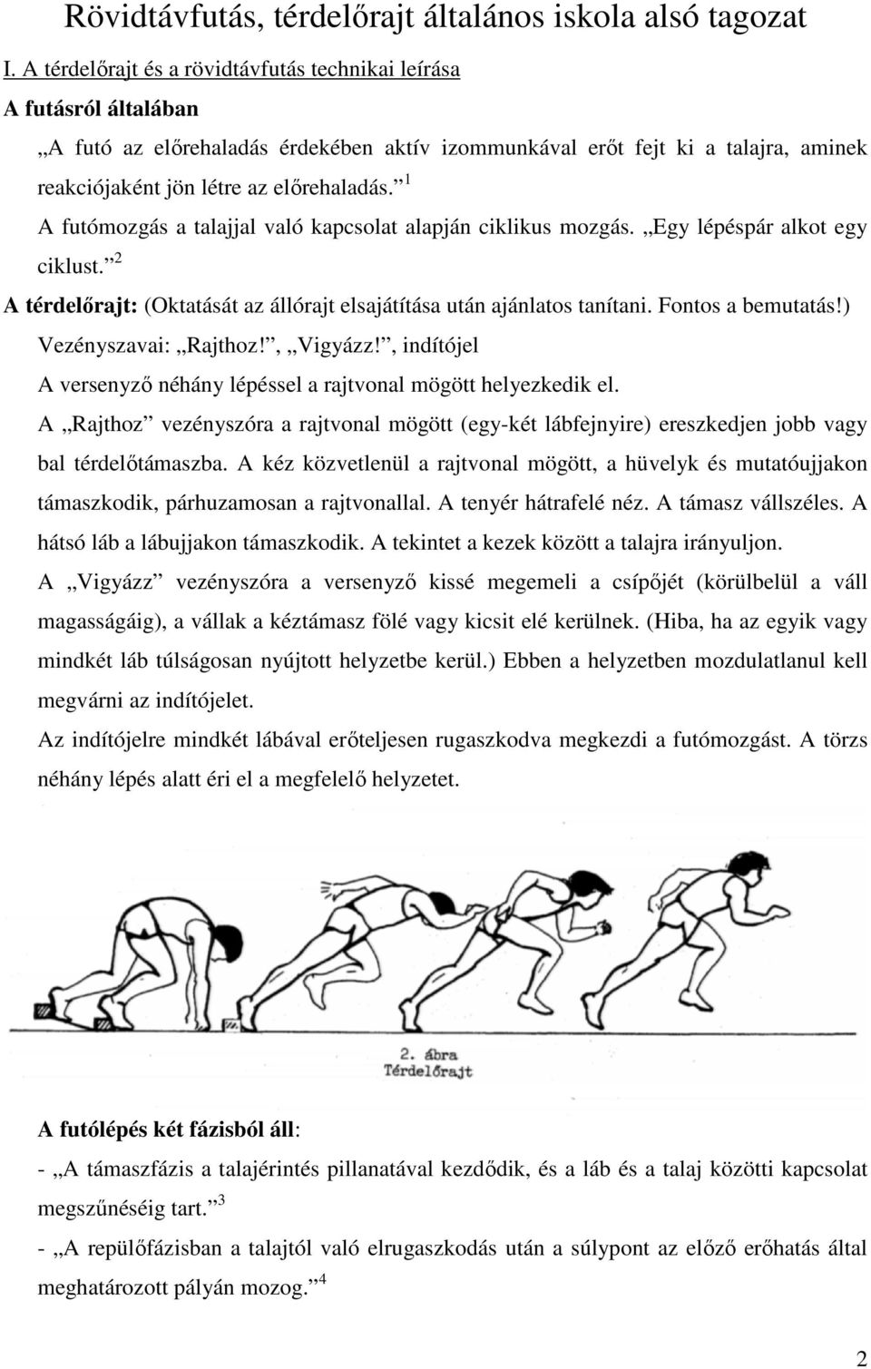 1 A futómozgás a talajjal való kapcsolat alapján ciklikus mozgás. Egy lépéspár alkot egy ciklust. 2 A térdelőrajt: (Oktatását az állórajt elsajátítása után ajánlatos tanítani. Fontos a bemutatás!