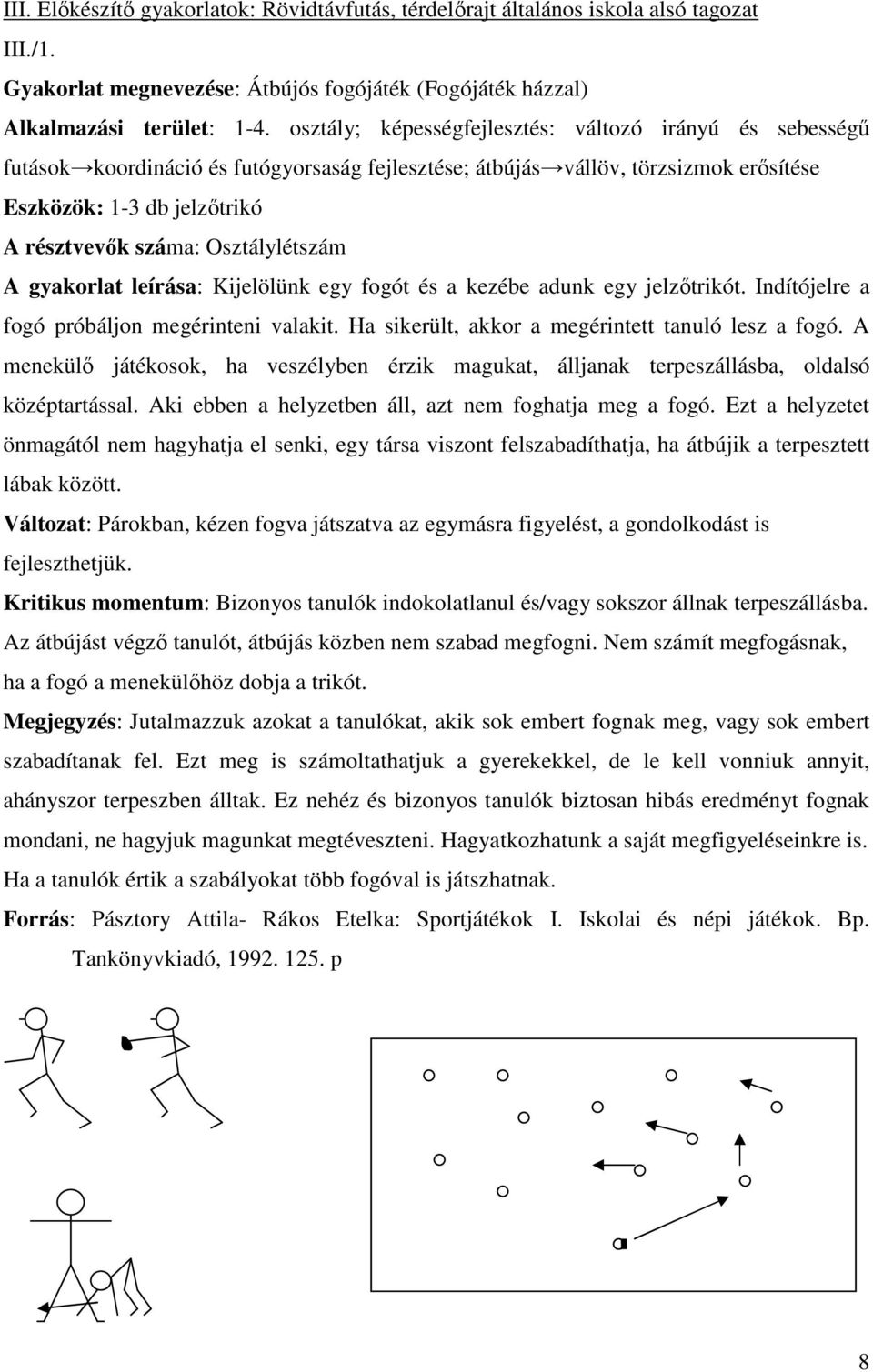 Osztálylétszám A gyakorlat leírása: Kijelölünk egy fogót és a kezébe adunk egy jelzőtrikót. Indítójelre a fogó próbáljon megérinteni valakit. Ha sikerült, akkor a megérintett tanuló lesz a fogó.