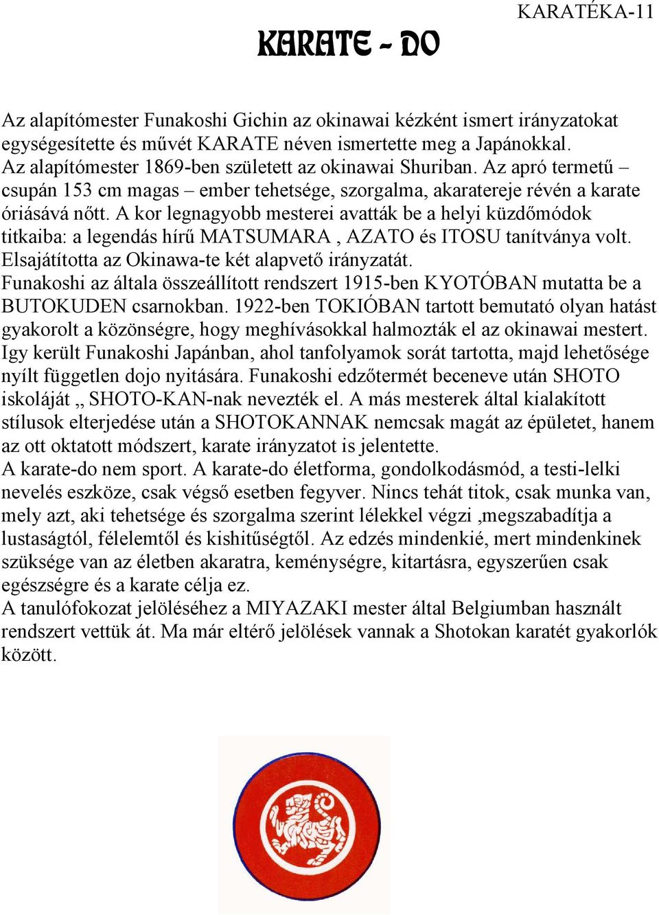 A kor legnagyobb mesterei avatták be a helyi küzdőmódok titkaiba: a legendás hírű MATSUMARA, AZATO és ITOSU tanítványa volt. Elsajátította az Okinawa-te két alapvető irányzatát.