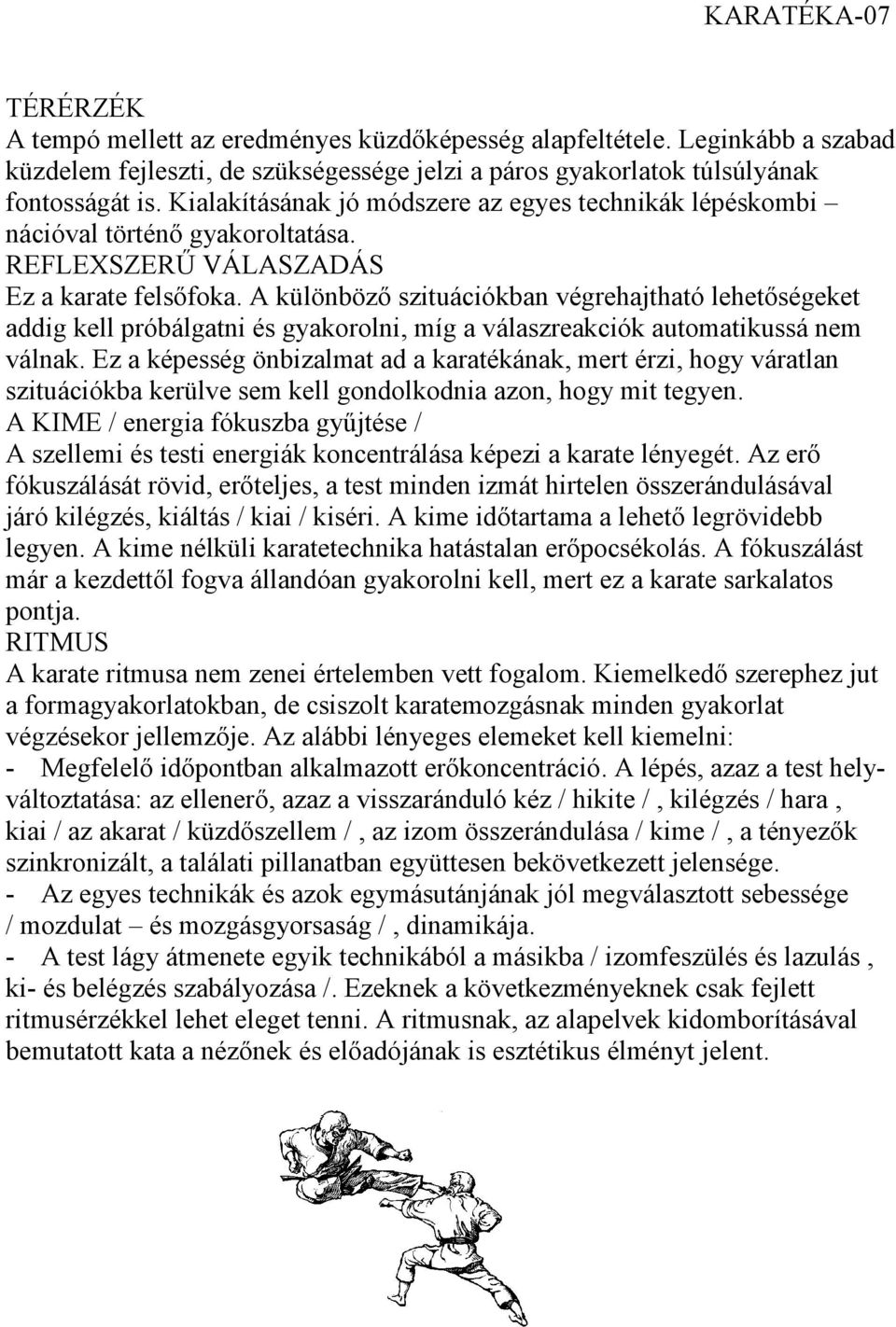 A különböző szituációkban végrehajtható lehetőségeket addig kell próbálgatni és gyakorolni, míg a válaszreakciók automatikussá nem válnak.