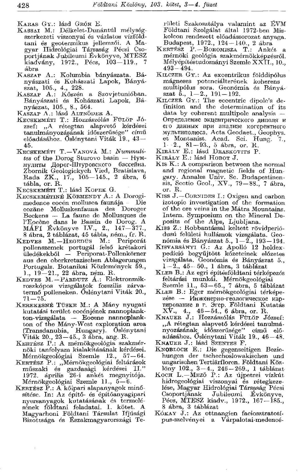 , 228. KASZAP A.: Kőszén a Szovjetunióban. Bányászati és Kohászati Lapok, Bányászat, 105., 8., 564. KASZAP A.: lásd ALTNŐDER A. KECSKEMÉTI T.