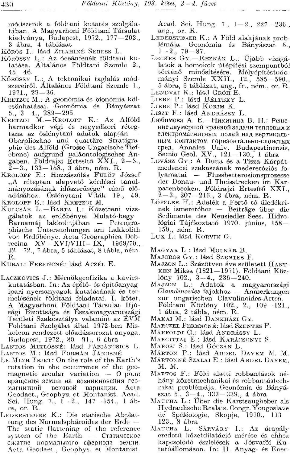 , 29-36. KRETZOI M.: A geonómia és bionómia kölcsönhatásai. Geonómia és Bányászat 5., 3-4., 289 295. KRETZOI M. KROLOPP E.