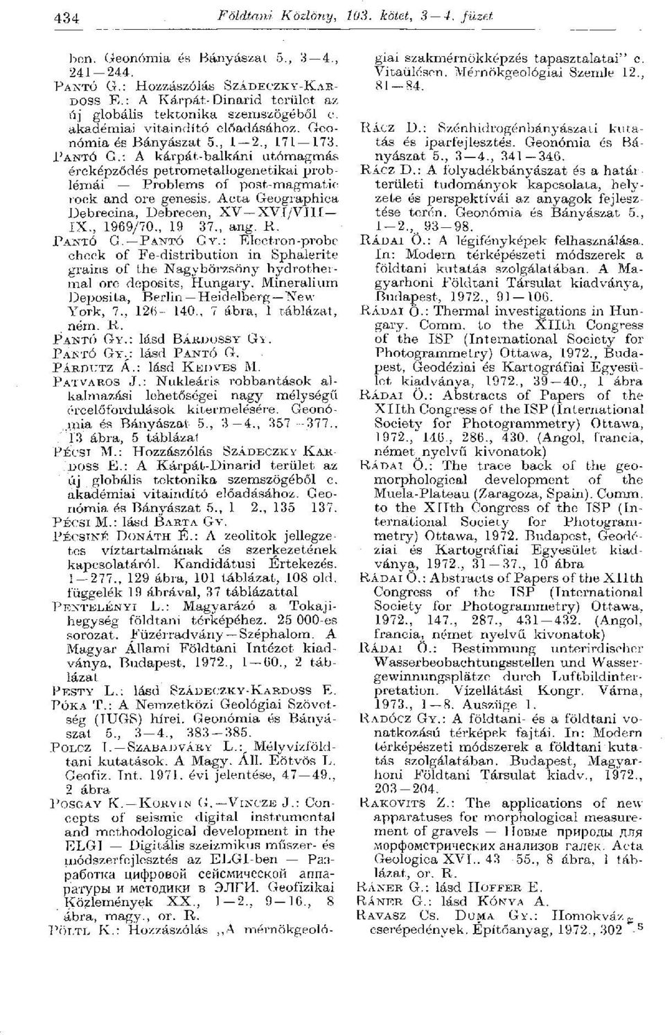 : A kárpát-balkáni utómagmás ércképződés petrometallogenetikai problémái Problems of post-magmatic rock and ore genesis. Acta Geographica Debrecina, Debrecen, XV XV l/viii IX, 1969/70, 19-37, ang. R.