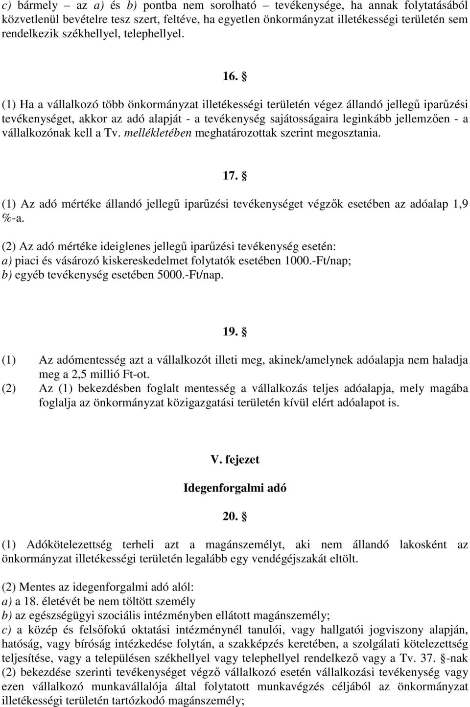 (1) Ha a vállalkozó több önkormányzat illetékességi területén végez állandó jellegű iparűzési tevékenységet, akkor az adó alapját - a tevékenység sajátosságaira leginkább jellemzően - a vállalkozónak