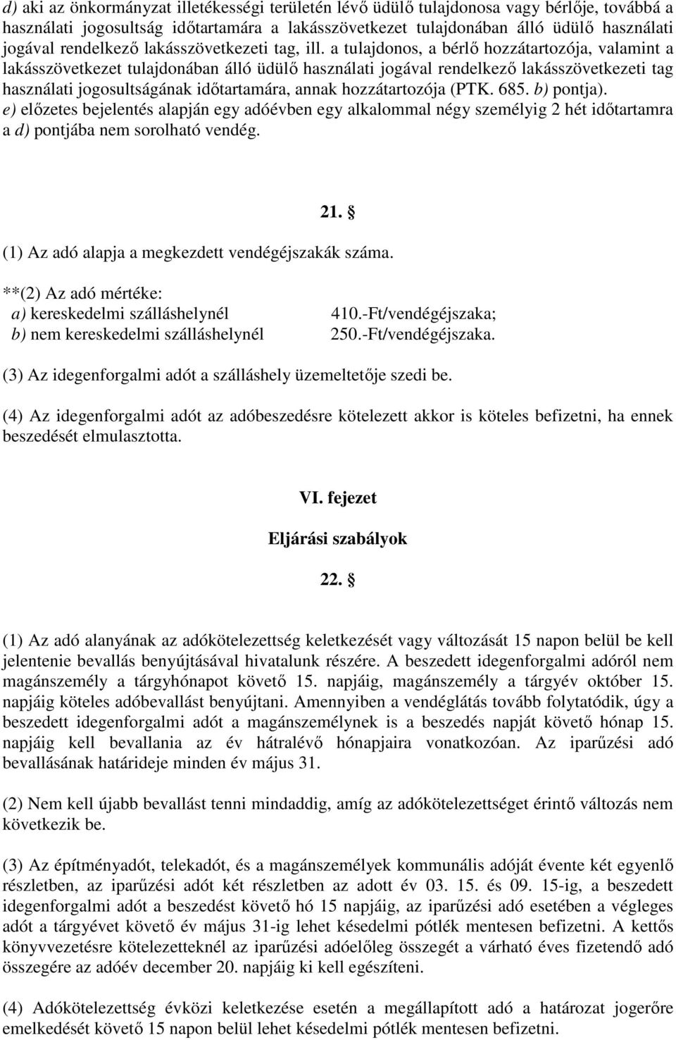 a tulajdonos, a bérlő hozzátartozója, valamint a lakásszövetkezet tulajdonában álló üdülő használati jogával rendelkező lakásszövetkezeti tag használati jogosultságának időtartamára, annak