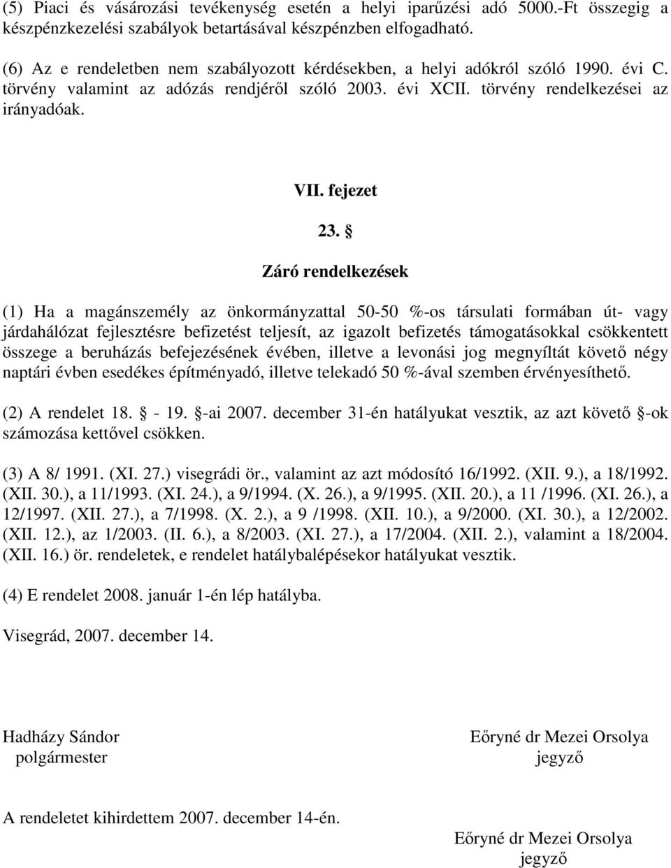 Záró rendelkezések (1) Ha a magánszemély az önkormányzattal 50-50 %-os társulati formában út- vagy járdahálózat fejlesztésre befizetést teljesít, az igazolt befizetés támogatásokkal csökkentett