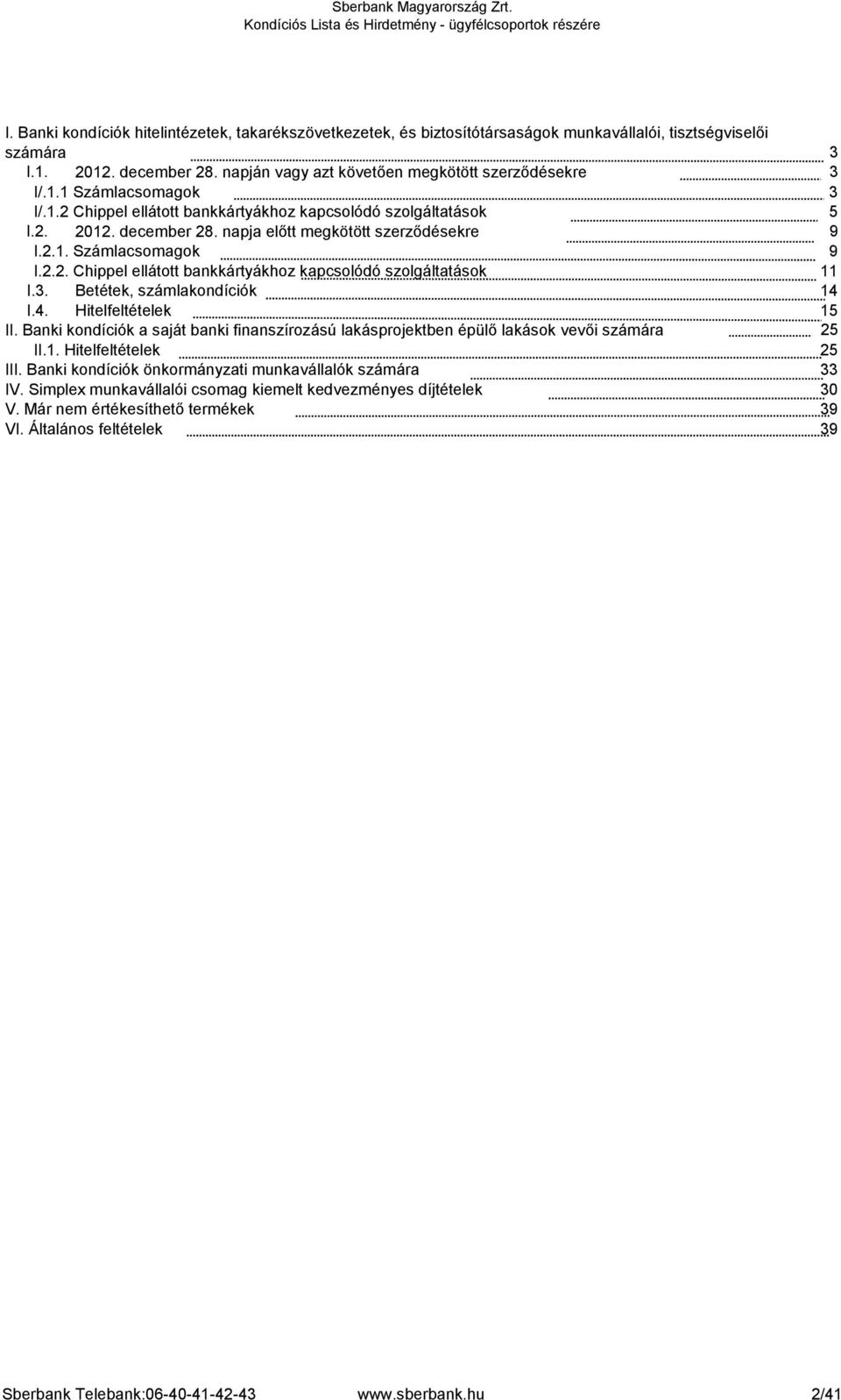 3. Betétek, számlakondíciók 14 I.4. Hitelfeltételek 15 II. Banki kondíciók a saját banki finanszírozású lakásprojektben épülő lakások vevői számára 25 II.1. Hitelfeltételek 25 III.