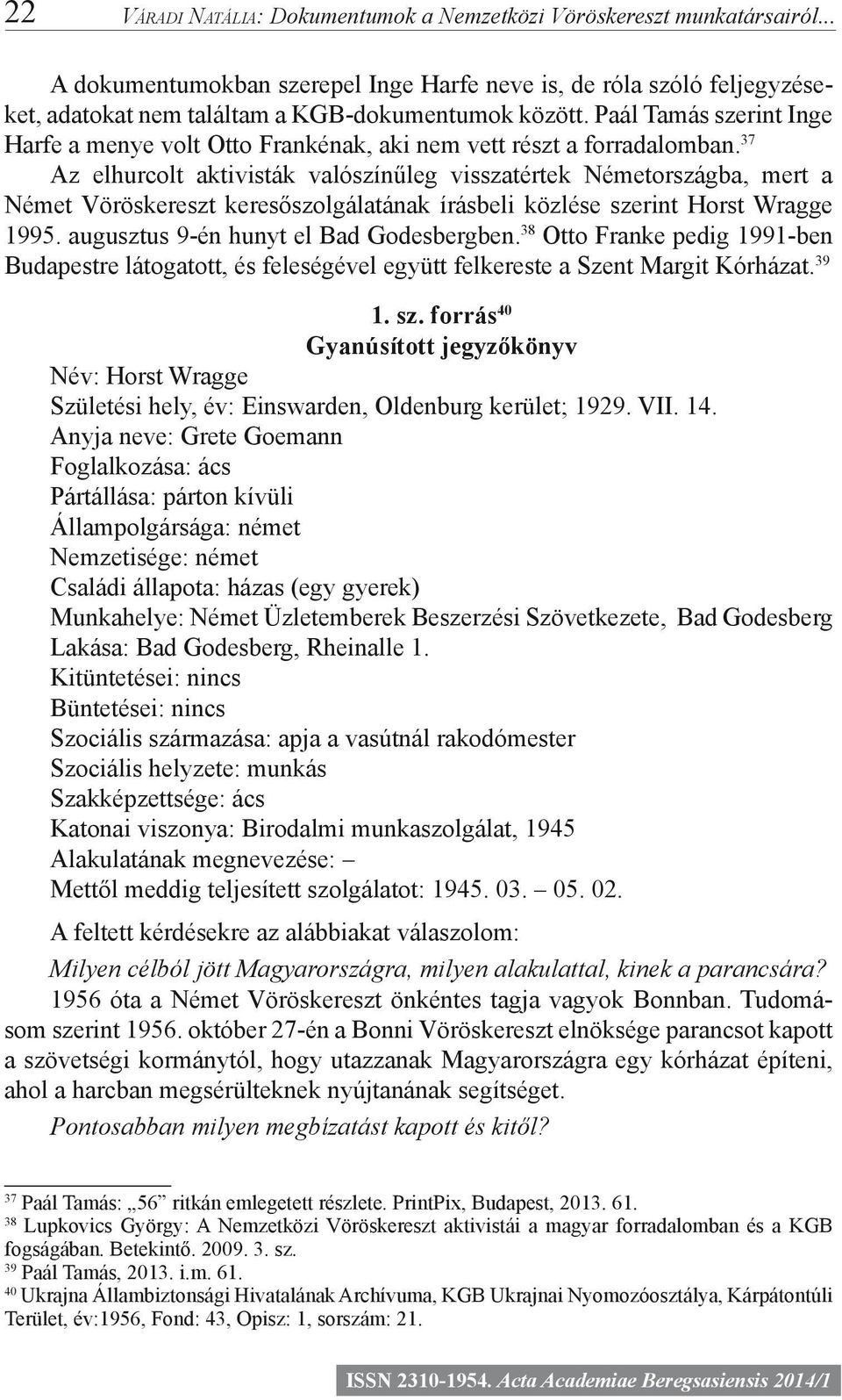 37 Az elhurcolt aktivisták valószínűleg visszatértek Németországba, mert a Német Vöröskereszt keresőszolgálatának írásbeli közlése szerint Horst Wragge 1995. augusztus 9-én hunyt el Bad Godesbergben.