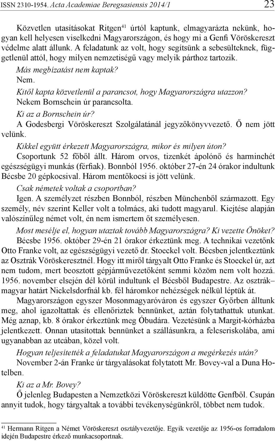 Kitől kapta közvetlenül a parancsot, hogy Magyarországra utazzon? Nekem Bornschein úr parancsolta. Ki az a Bornschein úr? A Godesbergi Vöröskereszt Szolgálatánál jegyzőkönyvvezető. Ő nem jött velünk.