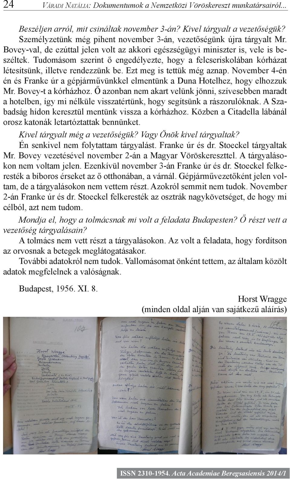 Tudomásom szerint ő engedélyezte, hogy a felcseriskolában kórházat létesítsünk, illetve rendezzünk be. Ezt meg is tettük még aznap.